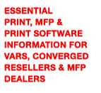 Essential print, MFP & print software information for VARs, converged resellers & MFP Dealers
